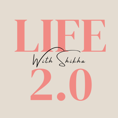 Life 2.0 with Shikha